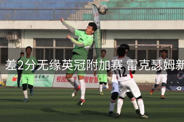 差2分无缘英冠附加赛 雷克瑟姆新赛季能否圆梦？