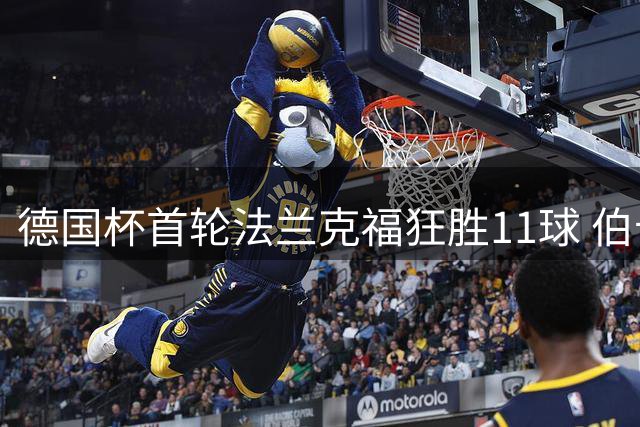 德国杯首轮法兰克福狂胜11球 伯卡特独中三元创纪录