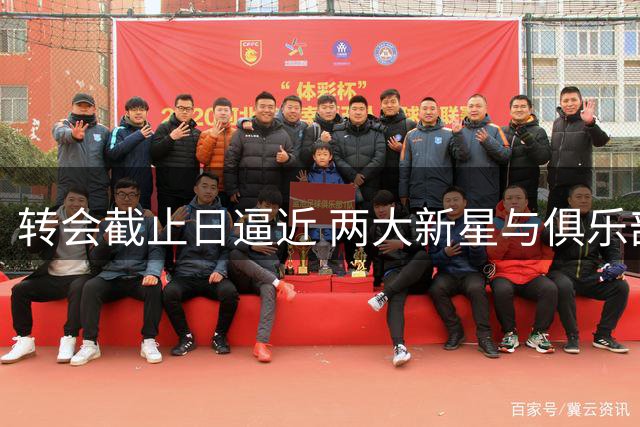 转会截止日逼近 两大新星与俱乐部关系紧绷